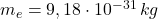 m_{e}=9,18\cdot 10^{-31}\, kg