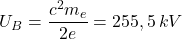 U_{B}=\dfrac {c^{2}m_{e}}{2e}=255,5\, kV