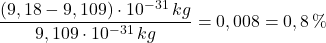 \dfrac {(9,18 - 9,109)\cdot 10^{-31}\, kg}{9,109\cdot 10^{-31}\, kg}=0,008=0,8\, \%