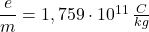 \dfrac {e}{m}=1,759\cdot 10^{11}\, \frac {C}{kg}