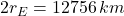 2r_{E}=12 756\,km