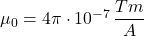 \mu_{0}=4\pi\cdot 10^{-7}\, \dfrac {Tm}{A}