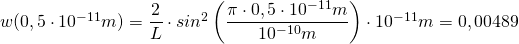w(0,5\cdot 10^{-11}m)=\dfrac {2}{L}\cdot sin^{2}\left(\dfrac {\pi\cdot 0,5\cdot 10^{-11}m}{10^{-10}m}\right)\cdot 10^{-11}m=0,00489