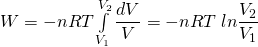 W=-nRT\int\limits_{V_{1}} ^{V_{2}}\dfrac {dV}{V}=-nRT \;ln\dfrac {V_{2}}{V_{1}}