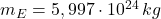 m_{E}=5,997\cdot 10^{24}\,kg