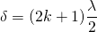 \delta=(2k+1)\dfrac{\lambda}{2}