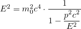 E^{2}=m_{0}^{2}c^{4}\cdot \dfrac {1}{1-\dfrac {p^{2}c^{2}}{E^{2}}}