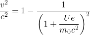 \dfrac {v^{2}}{c^{2}}=1-\dfrac {1}{\left(1+\dfrac {Ue}{m_{0}c^{2}}\right)^{2}}