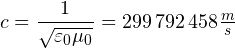  c=\dfrac {1}{\sqrt {\varepsilon_{0}\mu_{0}}}=299\,792\,458\frac {m}{s}