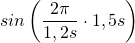 sin\left(\dfrac {2\pi}{1,2s}\cdot 1,5s\right)