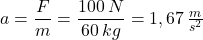 a=\dfrac {F}{m}=\dfrac {100\,N}{60\,kg}=1,67\,\frac {m}{s^{2}}