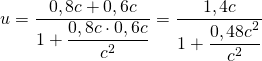 u=\dfrac {0,8c+0,6c}{1+\dfrac {0,8c\cdot 0,6c}{c^{2}}}=\dfrac {1,4c}{1+\dfrac {0,48c^{2}}{c^{2}}}