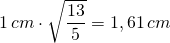 1\, cm\cdot \sqrt{\dfrac {13}{5}}=1,61\, cm