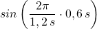 sin\left(\dfrac {2\pi}{1,2\,s}\cdot 0,6\,s\right)