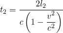 t_{2}=\dfrac {2l_{2}}{c \left( 1-\dfrac {v^{2}}{c^{2}}\right)}