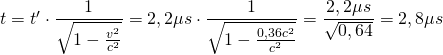 t=t'\cdot \dfrac {1}{\sqrt {1-\frac {v^{2}}{c^{2}}}}=2,2\mu s\cdot \dfrac {1}{\sqrt {1-\frac {0,36c^{2}}{c^{2}}}}=\dfrac {2,2\mu s}{\sqrt {0,64}}=2,8\mu s