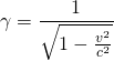 \gamma=\dfrac {1}{\sqrt {1-\frac {v^{2}}{c^{2}}}}