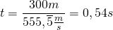 t=\dfrac {300m}{555,\overline {5}\frac {m}{s}}=0,54s