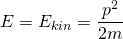 E=E_{kin}=\dfrac {p^{2}}{2m}