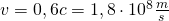 v=0,6c=1,8\cdot 10^{8}\frac {m}{s}