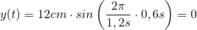 y(t)=12cm\cdot sin\left(\dfrac {2\pi}{1,2s}\cdot 0,6s\right)=0