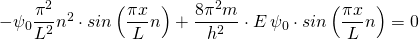 Rendered by QuickLaTeX.com -\psi_{0} \dfrac {\pi^{2}}{L^{2}}n^{2}\cdot sin \left( \dfrac {\pi x}{L}n \right)+\dfrac {8\pi^{2}m}{h^{2}}\cdot E \, \psi_{0}\cdot sin \left( \dfrac {\pi x}{L}n \right)=0