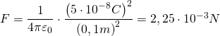 F=\dfrac {1}{4\pi \varepsilon _{0}}\cdot \dfrac {\left( 5\cdot 10^{-8}C\right) ^{2}}{\left( 0,1m\right) ^{2}}=2,25\cdot {10^{-3}}N
