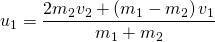 u_{1}=\dfrac {2m_{2}v_{2}+\left(m_{1}-m_{2}\right)v_{1}}{m_{1}+m_{2}}