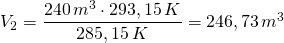 Rendered by QuickLaTeX.com V_{2}=\dfrac {240\,m^{3}\cdot 293,15\,K}{285,15\,K}=246,73\,m^{3}