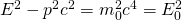 E^{2}-p^{2}c^{2}=m_{0}^{2}c^{4}=E_{0}^{2}