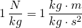 1\, \dfrac {N}{kg}=1\, \dfrac {kg\cdot m}{kg\cdot s^{2}}