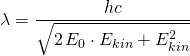 \lambda=\dfrac {hc}{\sqrt {2\,E_{0}\cdot E_{kin}+E_{kin}^{2}}}