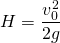 H=\dfrac {v_{0}^{2}}{2g}