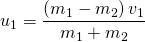 u_{1}=\dfrac {\left(m_{1}-m_{2}\right)v_{1}}{m_{1}+m_{2}}