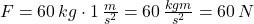 F=60\,kg\cdot 1\,\frac {m}{s^{2}}=60\,\frac {kgm}{s^{2}}=60\,N