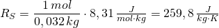 R_{S}=\dfrac {1\,mol}{0,032\,kg}\cdot 8,31\,\frac {J}{mol\cdot kg}=259,8\,\frac {J}{kg\cdot K}