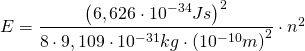E=\dfrac {\left (6,626\cdot 10^{-34}Js\right )^{2}}{8\cdot 9,109\cdot 10^{-31}kg\cdot \left(10^{-10}m\right)^{2}}\cdot n^{2}